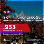 Promoção de Passagens 2 em 1 <b>AMÉRICA DO SUL</b> – Escolha 2 entre: <b>Argentina, Bolívia, Chile, Paraguai ou Uruguai</b>! A partir de R$ 933, todos os trechos, c/ taxas!