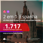 Promoção de Passagens 2 em 1 para a <b>ESPANHA</b> – Vá para: <b>Barcelona + Madri</b>! A partir de R$ 1.717, todos os trechos, c/ taxas!