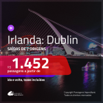 AINDA DA TEMPO!!! Promoção de Passagens para a <b>IRLANDA: Dublin</b>! A partir de R$ 1.452, ida e volta, c/ taxas!