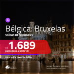 Promoção de Passagens para a <b>BÉLGICA: Bruxelas</b>! A partir de R$ 1.689, ida e volta, c/ taxas!