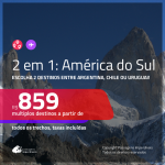 Promoção de Passagens 2 em 1 <b>ARGENTINA, CHILE e/ou URUGUAI</b> – Escolha 2 entre: <b>Bariloche, Buenos Aires, Jujuy, Mendoza, Montevideo, Santiago ou Ushuaia</b>! A partir de R$ 859, todos os trechos, c/ taxas!