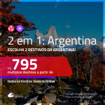 Promoção de Passagens 2 em 1 <b>ARGENTINA</b> – Escolha 2 entre: <b>Bariloche, Buenos Aires, Cordoba, El Calafate, Jujuy, Mendoza, Rosario ou Ushuaia</b>! A partir de R$ 795, todos os trechos, c/ taxas!