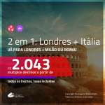 Promoção de Passagens 2 em 1 – <b>INGLATERRA: Londres + ITÁLIA: Milão ou Roma</b>! A partir de R$ 2.043, todos os trechos, c/ taxas!