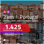 Promoção de Passagens 2 em 1 – <b>PORTUGAL: Lisboa + Porto</b>! A partir de R$ 1.425, todos os trechos, c/ taxas!