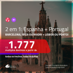 Promoção de Passagens 2 em 1 – <b>PORTUGAL: Lisboa ou Porto + ESPANHA: Barcelona, Ibiza ou Madri</b>! A partir de R$ 1.777, todos os trechos, c/ taxas!