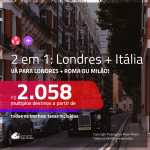 Promoção de Passagens 2 em 1 – <b>INGLATERRA: Londres + ITÁLIA: Milão ou Roma</b>! A partir de R$ 2.058, todos os trechos, c/ taxas!