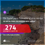 Passagens de <b>NATAL para SALVADOR</b> e vice-versa! A partir de R$ 274, ida e volta, c/ taxas!