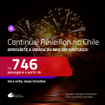 CONTINUA!!! Passagens em promoção para o <b>RÉVEILLON</b> no <b>CHILE: Santiago</b>! A partir de R$ 746, ida e volta, c/ taxas!