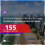 CORRE!!! Passagens de <b>FEIRA DE SANTANA para RECIFE</b> e vice-versa! A partir de R$ 155, ida e volta, c/ taxas!