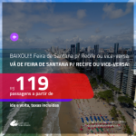 BAIXOU!!! Promoção de Passagens de <b> FEIRA DE SANTANA</b> para <b>RECIFE</b> ou vice-versa! A partir de R$ 119, ida e volta, c/ taxas!