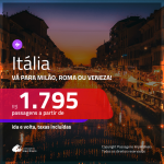 Promoção de Passagens para a <b>ITÁLIA: Milão, Roma ou Veneza</b>! A partir de R$ 1.795, ida e volta, c/ taxas!