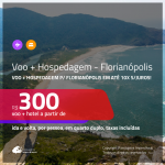 Promoção de <b>PASSAGEM + HOSPEDAGEM</b> para <b>FLORIANÓPOLIS</b>! A partir de R$ 300, por pessoa, quarto duplo, c/ taxas! Em até 10X SEM JUROS!