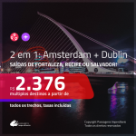 Promoção de Passagens 2 em 1 – <b>AMSTERDAM + DUBLIN</b>! A partir de R$ 2.376, todos os trechos, c/ taxas!