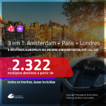 Promoção de Passagens 3 em 1 – <b>AMSTERDAM + PARIS + LONDRES</b>! A partir de R$ 2.322, todos os trechos, c/ taxas! Datas até JULHO/20!