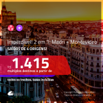 IMPERDÍVEL!!! Promoção de Passagens 2 em 1 – <b>MADRI + MONTEVIDEO</b>! A partir de R$ 1.415, todos os trechos, c/ taxas!