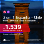 Promoção de Passagens 2 em 1 – <b>ESPANHA: Madri + CHILE: Santiago</b>! A partir de R$ 1.539, todos os trechos, c/ taxas!