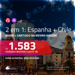 Promoção de Passagens 2 em 1 – <b>ESPANHA: Madri + CHILE: Santiago</b>! A partir de R$ 1.583, todos os trechos, c/ taxas! Com opções de BAGAGEM INCLUÍDA!