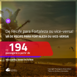 Promoção de Passagens de <b>RECIFE</b> para <b>FORTALEZA</b> ou vice-versa! A partir de R$ 194, ida e volta, c/ taxas!