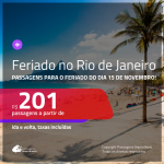 Promoção de Passagens para o <b>FERIADO DO DIA 15 DE NOVEMBRO no RIO DE JANEIRO</b>! A partir de R$ 201, ida e volta, c/ taxas!