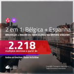 Promoção de Passagens 2 em 1 – <b>BÉLGICA: Bruxelas + ESPANHA: Barcelona ou Madri</b>! A partir de R$ 2.218, todos os trechos, c/ taxas!