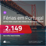 Promoção de Passagens para as <b>FÉRIAS de DEZ/19 ou JAN/20</b> em <b>PORTUGAL: Lisboa ou Porto</b>! A partir de R$ 2.149, ida e volta, c/ taxas!