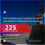 Promoção de Passagens de <b>FORTALEZA</b> para <b>JUAZEIRO DO NORTE</b> ou vice-versa! A partir de R$ 225, ida e volta, c/ taxas!