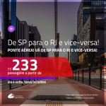 Ponte Aérea! Promoção de Passagens entre <b>SÃO PAULO e RIO DE JANEIRO</b>! A partir de R$ 233, ida e volta, c/ taxas!