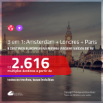 Promoção de Passagens 3 em 1 – <b>AMSTERDAM + LONDRES + PARIS</b>! A partir de R$ 2.616, todos os trechos, c/ taxas! Datas para viajar até AGOSTO/2020!