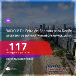 BAIXOU!!! Promoção de Passagens de <b>FEIRA DE SANTANA para RECIFE</b> ou vice-versa! A partir de R$ 117, ida e volta, c/ taxas!