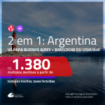 Promoção de Passagens 2 em 1 para a <b>ARGENTINA</b> – Vá para: <b>Buenos Aires + Bariloche ou Ushuaia</b>! A partir de R$ 1.380, todos os trechos, c/ taxas!