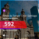 AINDA DÁ TEMPO!!! Promoção de Passagens para o <b>CHILE: Santiago</b>! A partir de R$ 592, ida e volta, c/ taxas!