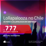 Promoção de Passagens para o LOLLAPALOOZA 2020 em </b>Santiago</b>, no <b>CHILE</b>! A partir de R$ 777, ida e volta, c/ taxas!