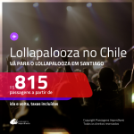 Promoção de Passagens para o LOLLAPALOOZA 2020 em <b>Santiago</b>, no <b>CHILE</b>! A partir de R$ 815, ida e volta, c/ taxas!