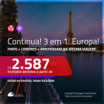 CONTINUA!!! Promoção de Passagens 3 em 1 – <b>PARIS + LONDRES + AMSTERDAM</b>! A partir de R$ 2.587, todos os trechos, c/ taxas!