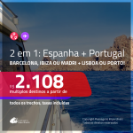 Promoção de Passagens 2 em 1 – <b>ESPANHA: Barcelona, Ibiza ou Madri + PORTUGAL: Lisboa ou Porto</b>! A partir de R$ 2.108, todos os trechos, c/ taxas!