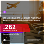 Promoção de Passagens de <b>BRASÍLIA para DESTINOS NACIONAIS</b>! A partir de R$ 262, ida e volta, c/ taxas!