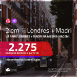 Promoção de Passagens 2 em 1 – <b>LONDRES + MADRI</b>! A partir de R$ 2.275, todos os trechos, c/ taxas!