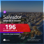 Promoção de Passagens para <b>SALVADOR</b>! A partir de R$ 196, ida e volta, c/ taxas!