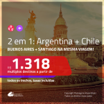 Promoção de Passagens 2 em 1 – <b>ARGENTINA: Buenos Aires + CHILE: Santiago</b>! A partir de R$ 1.318, todos os trechos, c/ taxas!