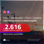 Promoção de Passagens 3 em 1 – <b>AMSTERDAM + PARIS + LONDRES</b>! A partir de R$ 2.616, todos os trechos, c/ taxas!