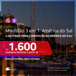 MOCHILÃO AMÉRICA DO SUL!!! Promoção de Passagens 3 em 1 – <b>ARGENTINA: Buenos Aires + CHILE: Santiago + URUGUAI: Montevideo</b>! A partir de R$ 1.600, todos os trechos, c/ taxas!