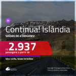 Continua!!! Promoção de Passagens para a <b>ISLÂNDIA</b>! A partir de R$ 2.937, ida e volta, c/ taxas!