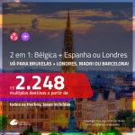 Promoção de Passagens 2 em 1 – <b>BÉLGICA: Bruxelas + LONDRES ou ESPANHA: Madri ou Barcelona </b>! A partir de R$ 2.248, todos os trechos, c/ taxas!