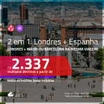 Promoção de Passagens 2 em 1 – <b>LONDRES + ESPANHA: Madri ou Barcelona</b>! A partir de R$ 2.337, todos os trechos, c/ taxas!