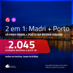 Promoção de Passagens 2 em 1 – <b>MADRI + PORTO</b>! A partir de R$ 2.045, todos os trechos, c/ taxas!