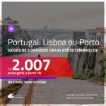 Promoção de Passagens para <b>PORTUGAL: Lisboa ou Porto</b>! A partir de R$ 2.007, ida e volta, c/ taxas! Datas até SETEMBRO/20!