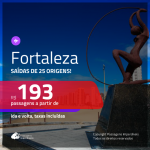 Promoção de Passagens para <b>FORTALEZA</b>! A partir de R$ 193, ida e volta, c/ taxas!