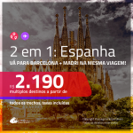 Promoção de Passagens 2 em 1 para a <b>ESPANHA</b> – Vá para: <b>Barcelona + Madri</b>! A partir de R$ 2.190, todos os trechos, c/ taxas!