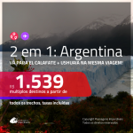 Promoção de Passagens 2 em 1 para a <b>ARGENTINA</b> – Vá para: <b>El Calafate + Ushuaia</b>! A partir de R$ 1.539, todos os trechos, c/ taxas!