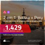 Promoção de Passagens 2 em 1 – <b>BOLÍVIA: Santa Cruz de la Sierra + PERU: Lima</b>! A partir de R$ 1.429, todos os trechos, c/ taxas!